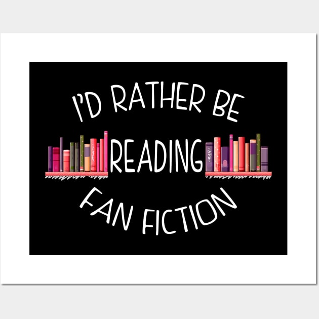 I'd Rather Be Reading Fan Fiction Wall Art by KsuAnn